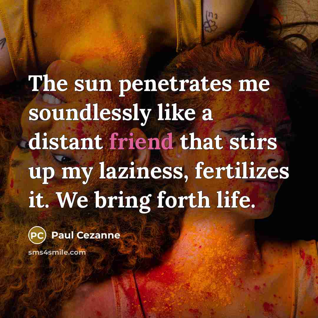 “The sun penetrates me soundlessly like a distant friend that…” quote by Paul Cezanne