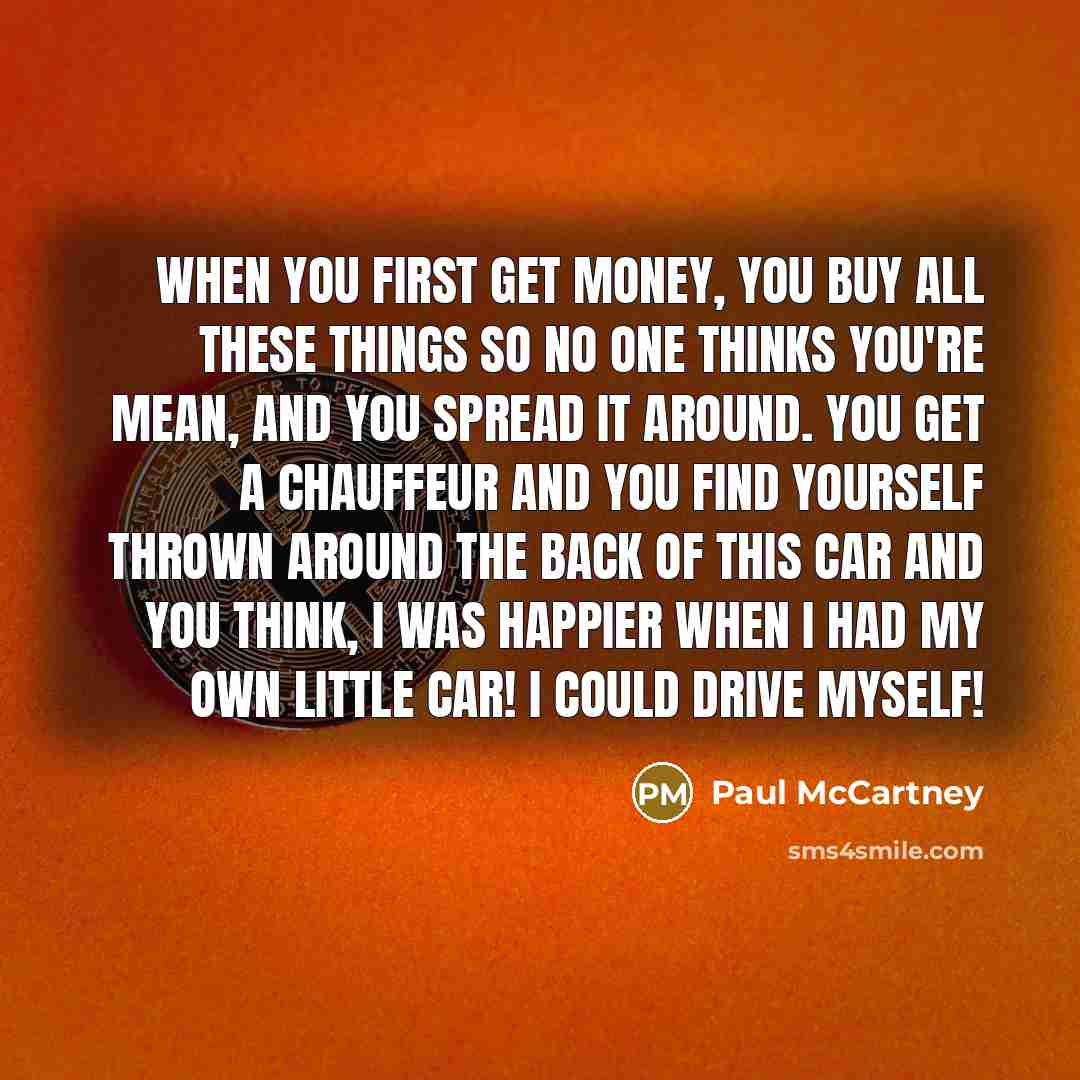 “When you first get money, you buy all these things…” quote by Paul McCartney