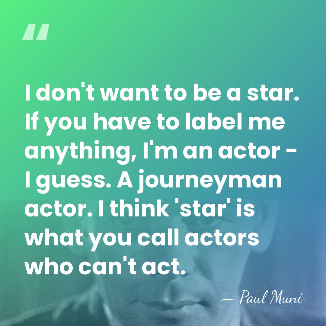 I don't want to be a star. If you have to label&hellip; - Paul Muni