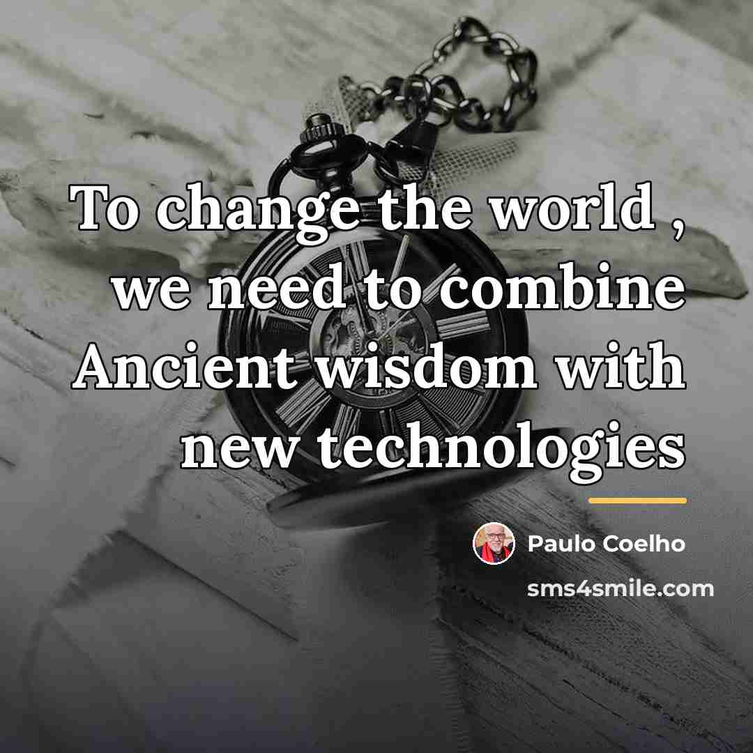 “To change the world , we need to combine Ancient…” quote by Paulo Coelho