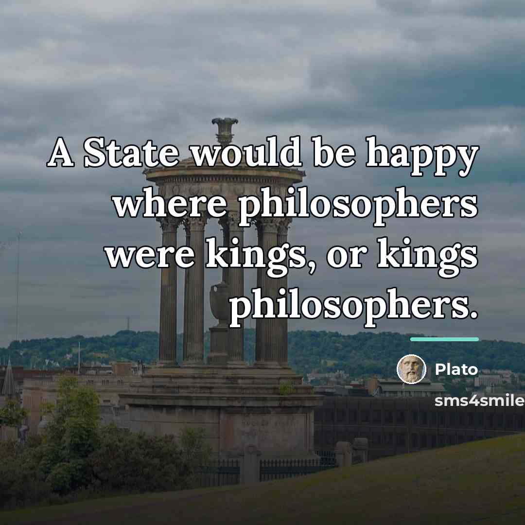 “A State would be happy where philosophers were kings, or…” quote by Plato