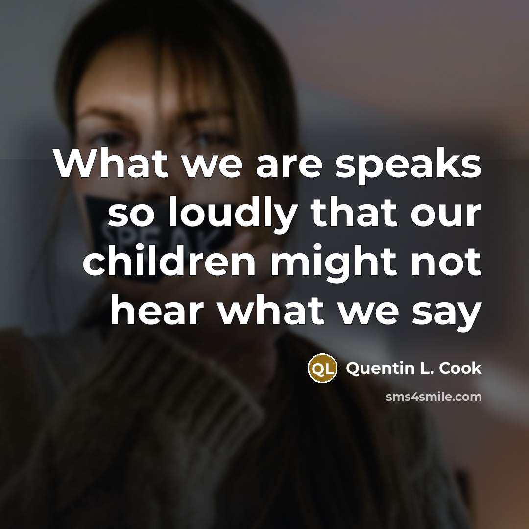 “What we are speaks so loudly that our children might…” quote by Quentin L. Cook