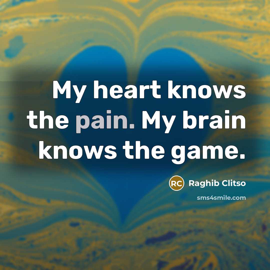 “My heart knows the pain. My brain knows the game.…” quote by Raghib Clitso