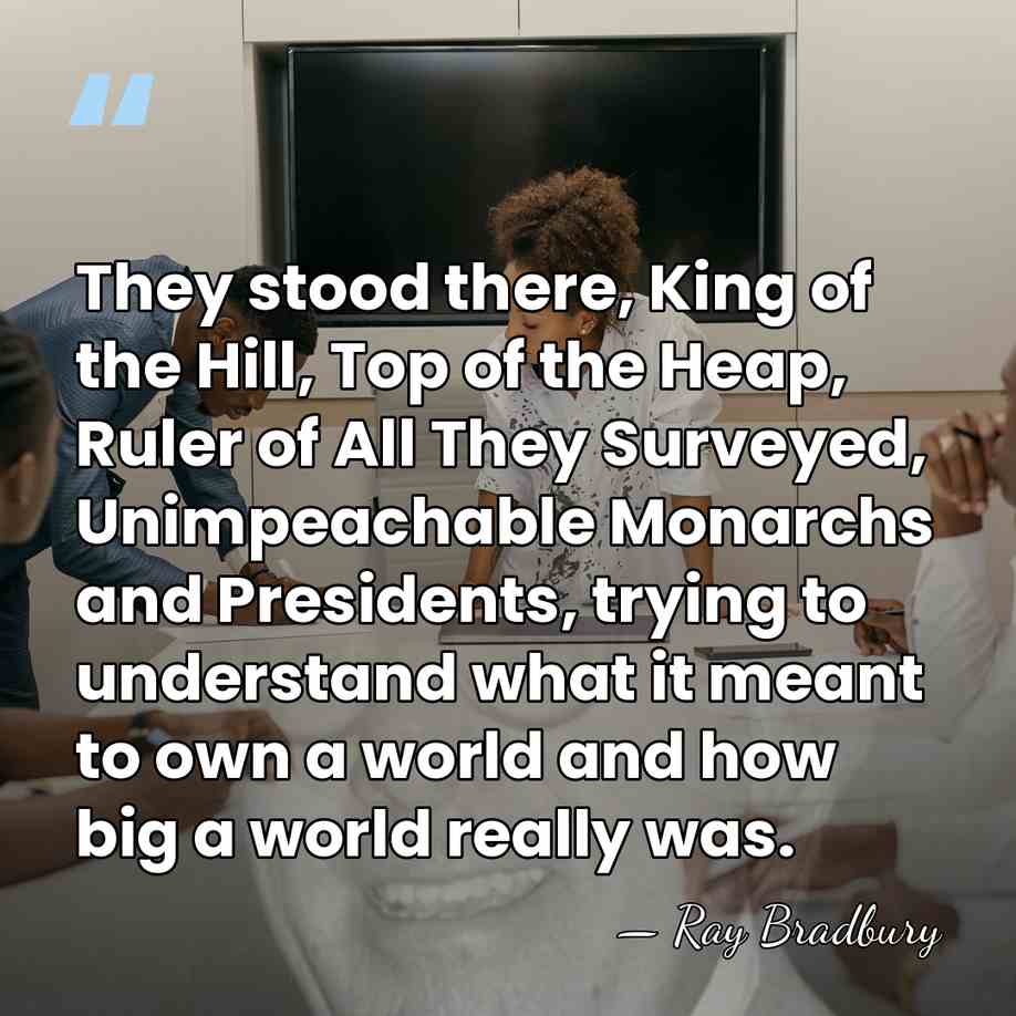 They stood there, King of the Hill, Top of the Heap, Ruler&hellip; - Ray Bradbury