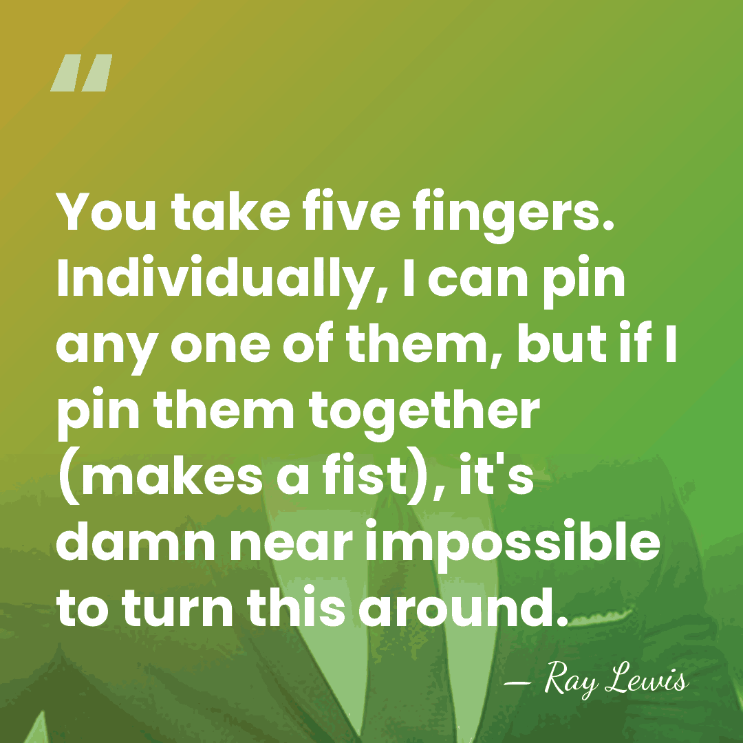 You take five fingers. Individually, I can pin any one of them,&hellip; - Ray Lewis