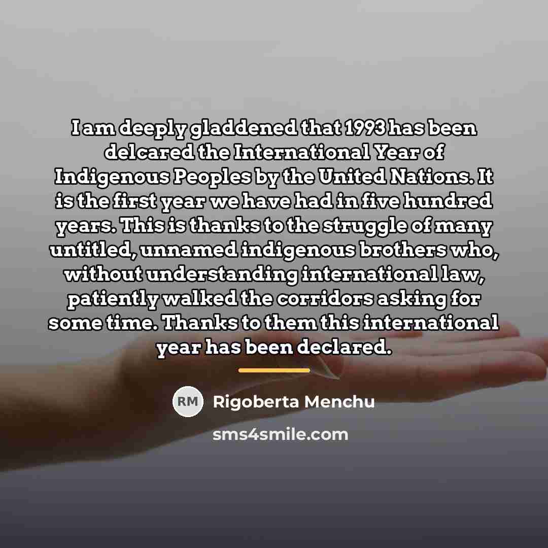“I am deeply gladdened that 1993 has been delcared the…” quote by Rigoberta Menchu