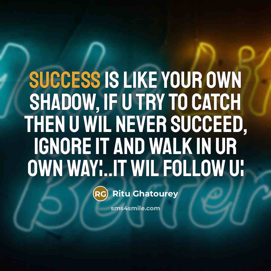 “Success is like your own shadow, if u try to…” quote by Ritu Ghatourey