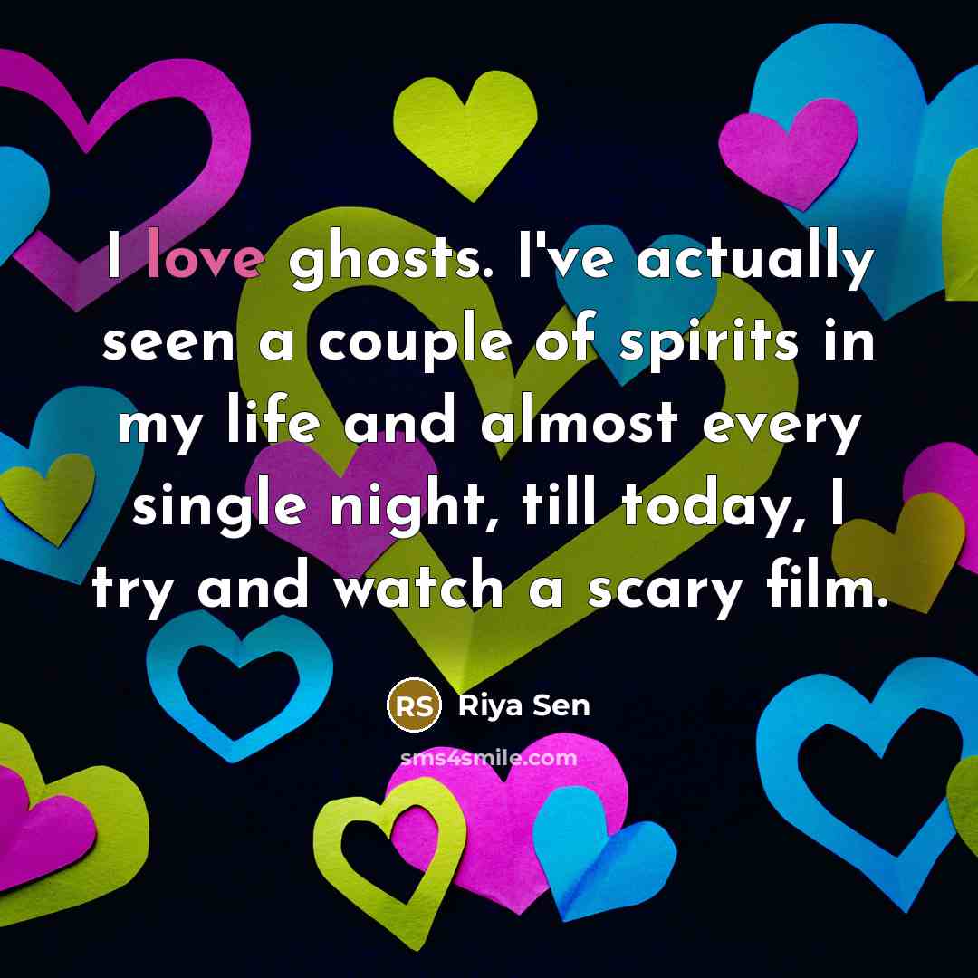 “I love ghosts. I've actually seen a couple of spirits…” quote by Riya Sen