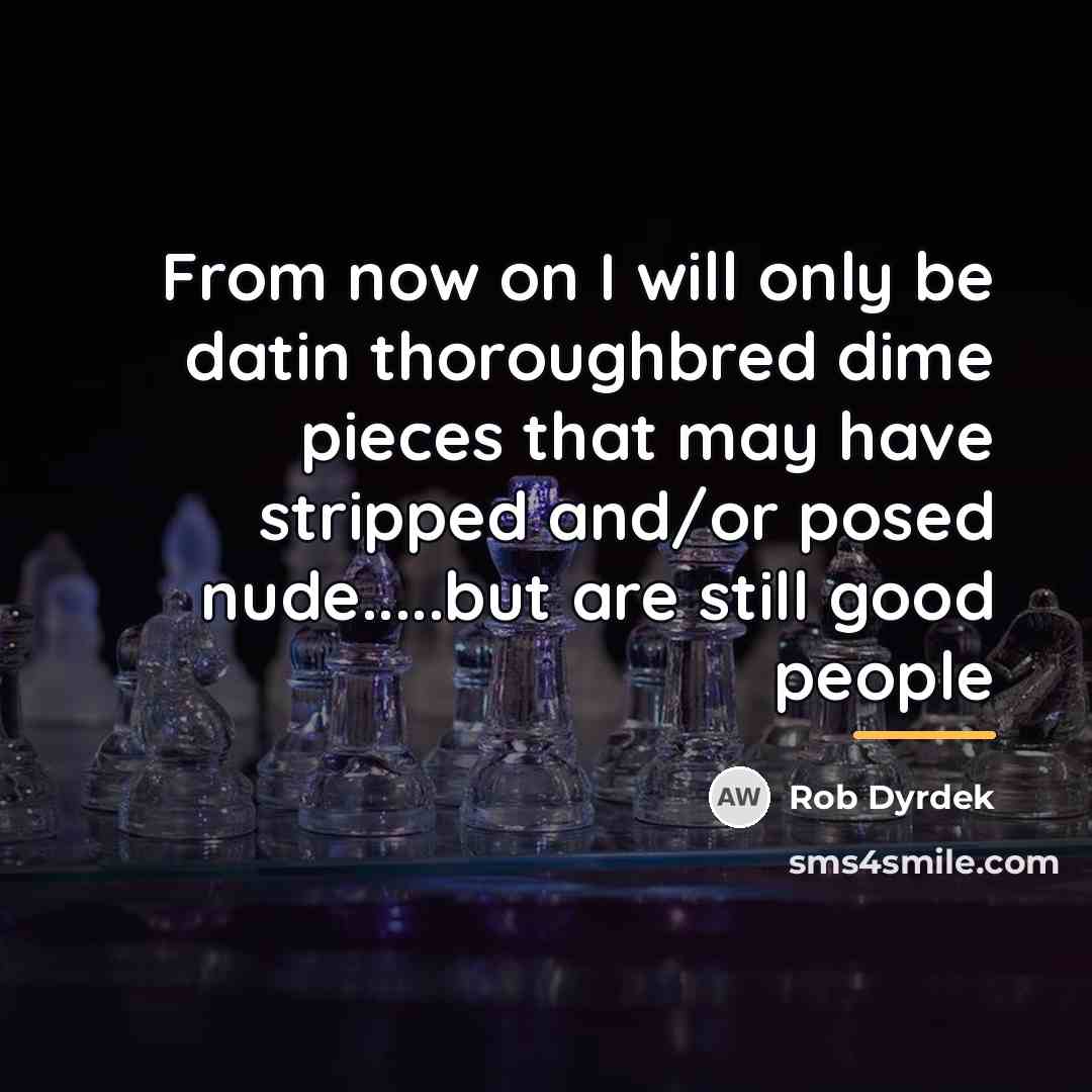 “From now on I will only be datin thoroughbred dime…” quote by Rob Dyrdek