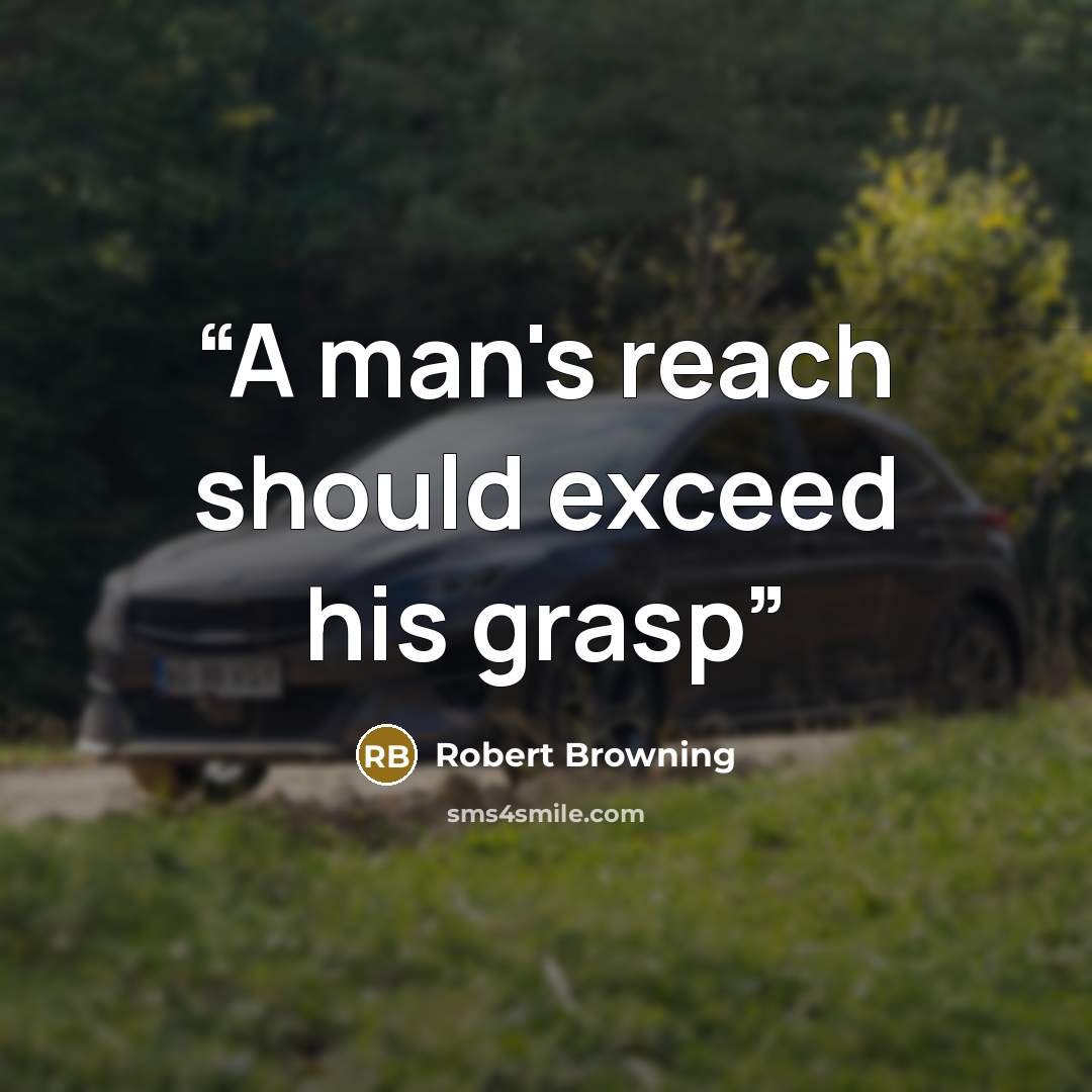 “A man's reach should exceed his grasp” quote by Robert Browning