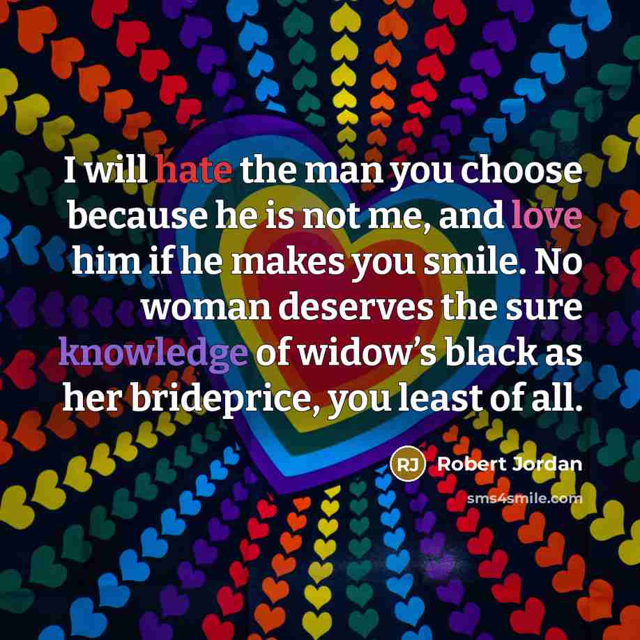 “I will hate the man you choose because he is…” quote by Robert Jordan