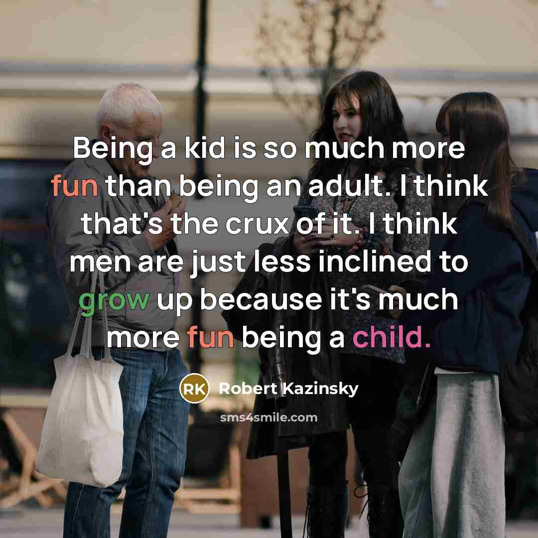 “Being a kid is so much more fun than being…” quote by Robert Kazinsky