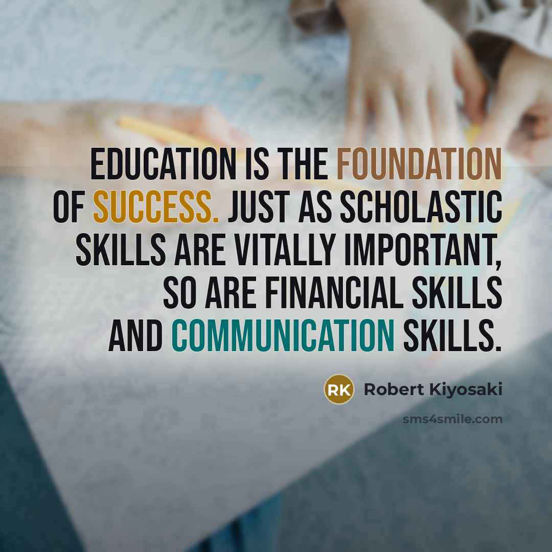 “Education is the foundation of success. Just as scholastic skills…” quote by Robert Kiyosaki