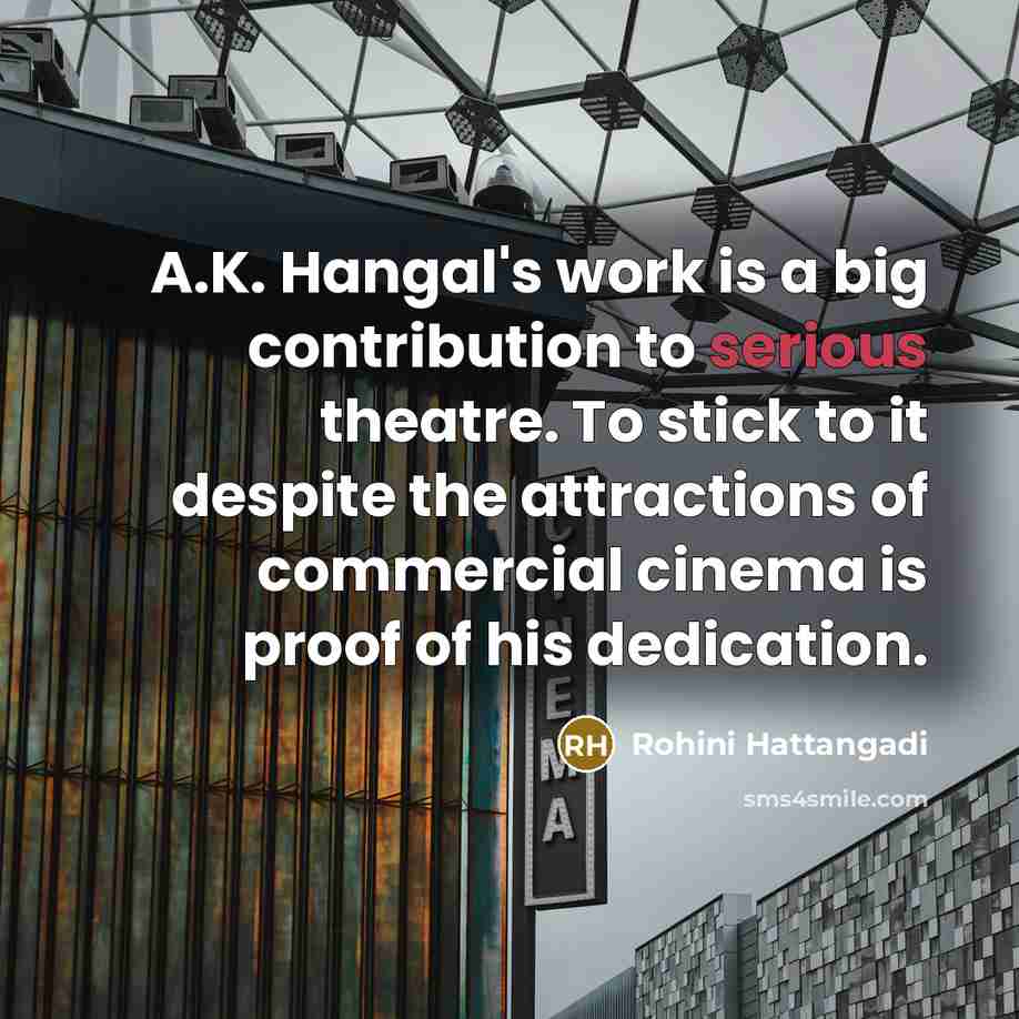 “A.K. Hangal's work is a big contribution to serious theatre.…” quote by Rohini Hattangadi
