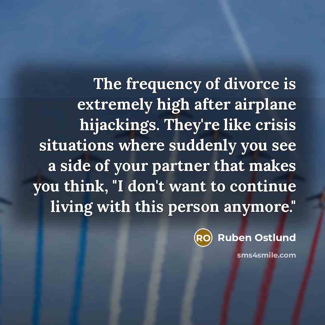 “The frequency of divorce is extremely high after airplane hijackings.…” quote by Ruben Ostlund