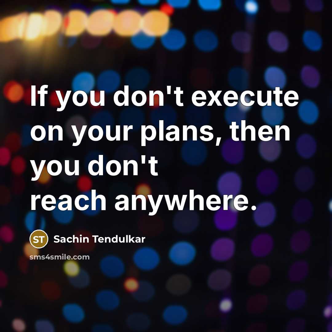 “If you don't execute on your plans, then you don't…” quote by Sachin Tendulkar
