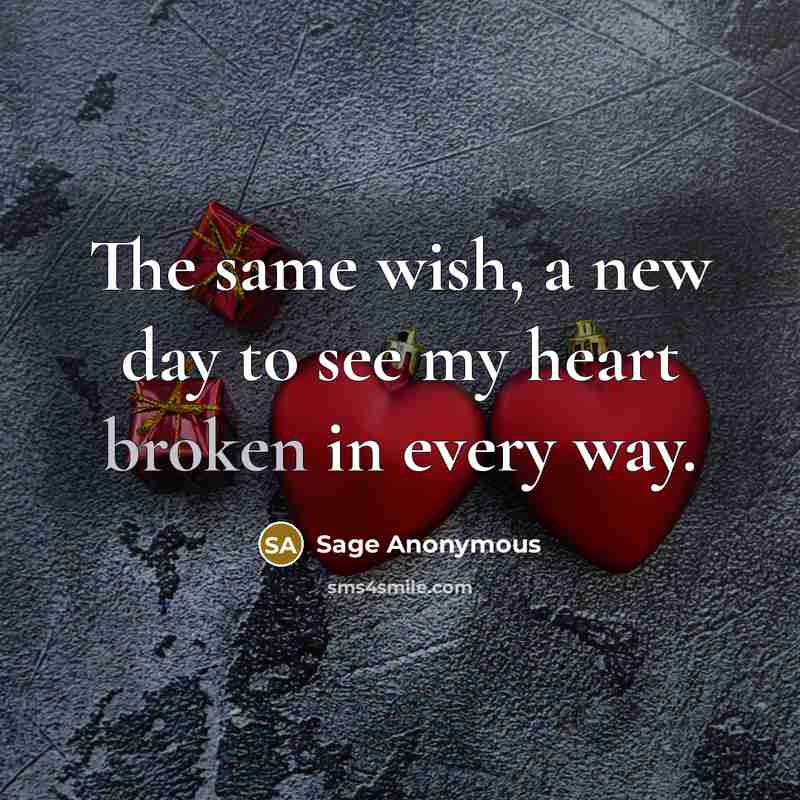 “The same wish, a new day to see my heart broken in every way.” quote by Sage Anonymous