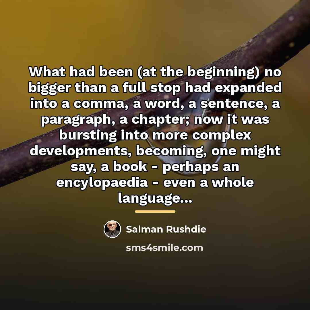 “What had been (at the beginning) no bigger than a…” quote by Salman Rushdie