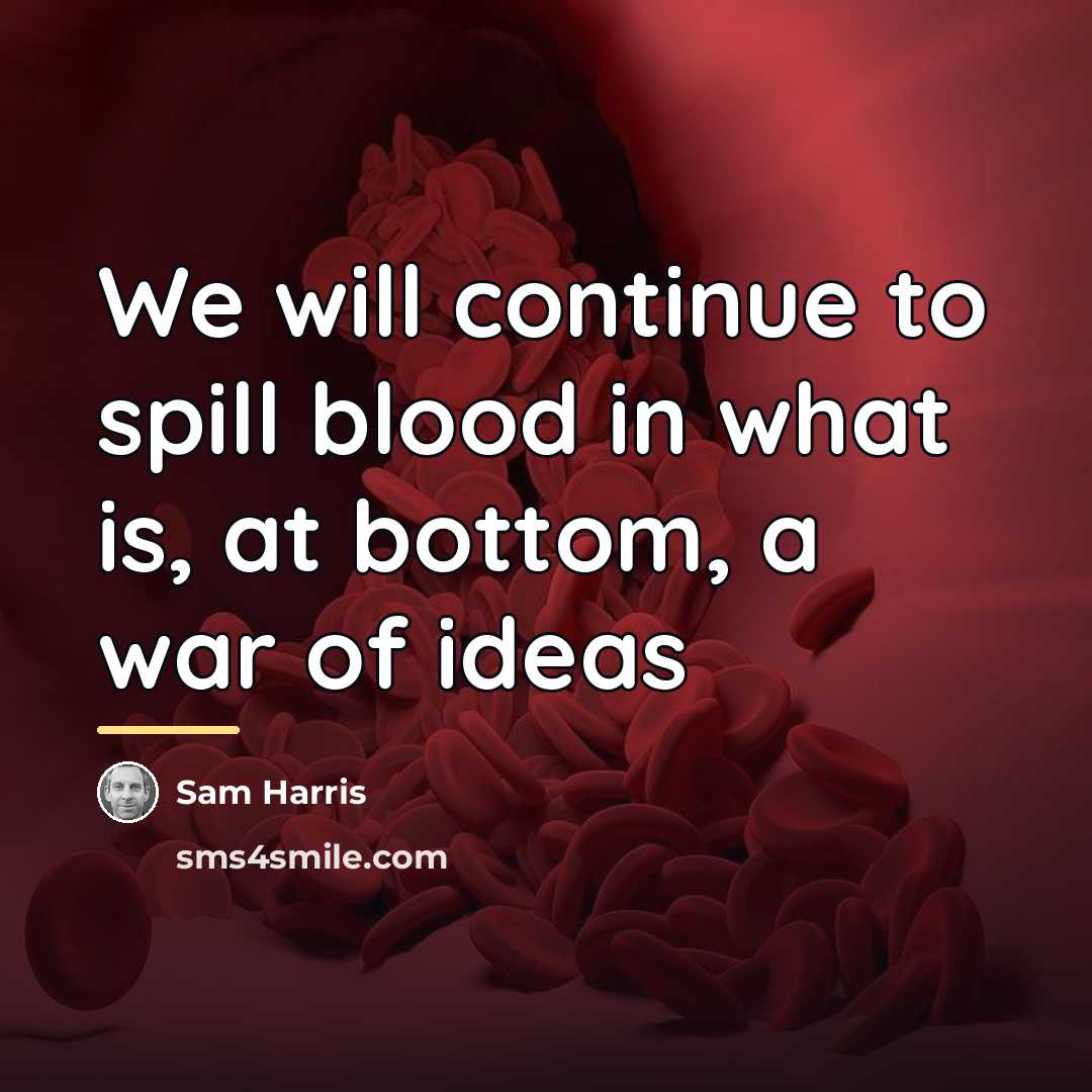 “We will continue to spill blood in what is, at…” quote by Sam Harris