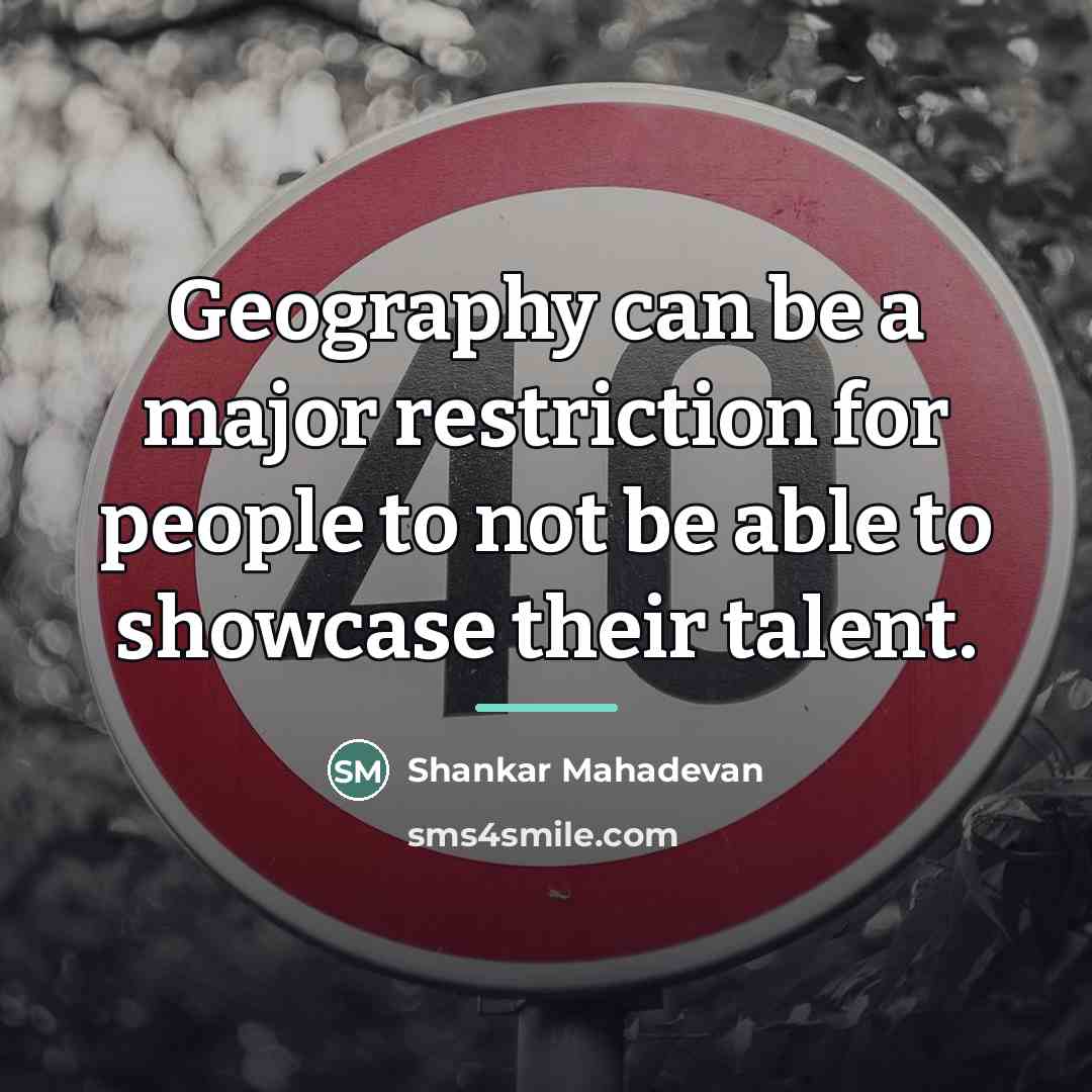“Geography can be a major restriction for people to not…” quote by Shankar Mahadevan