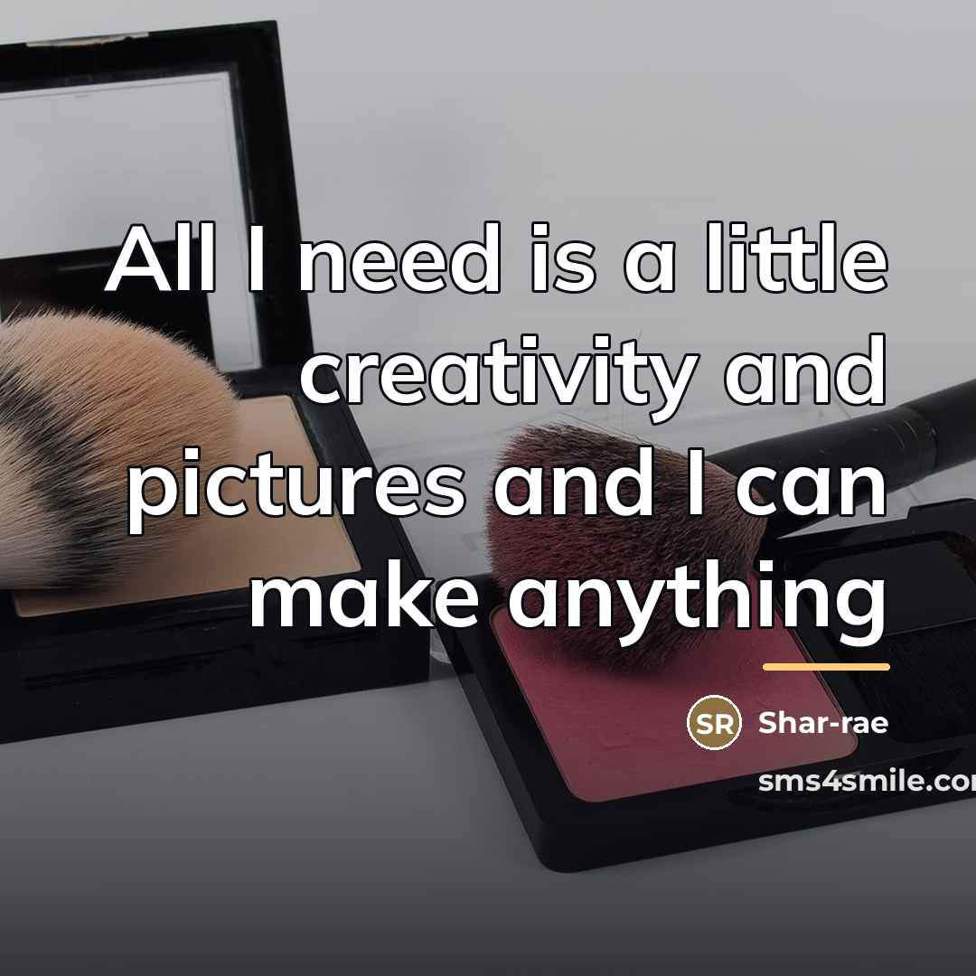“All I need is a little creativity and pictures and…” quote by Shar-rae