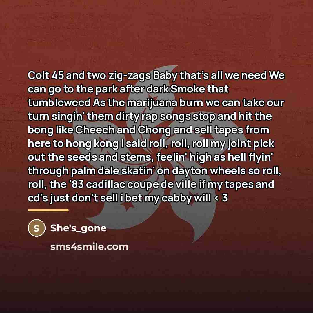 “Colt 45 and two zig-zags Baby that's all we need…” quote by She's_gone