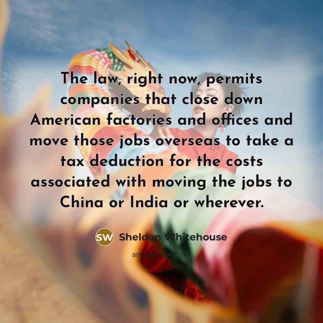 “The law, right now, permits companies that close down American…” quote by Sheldon Whitehouse