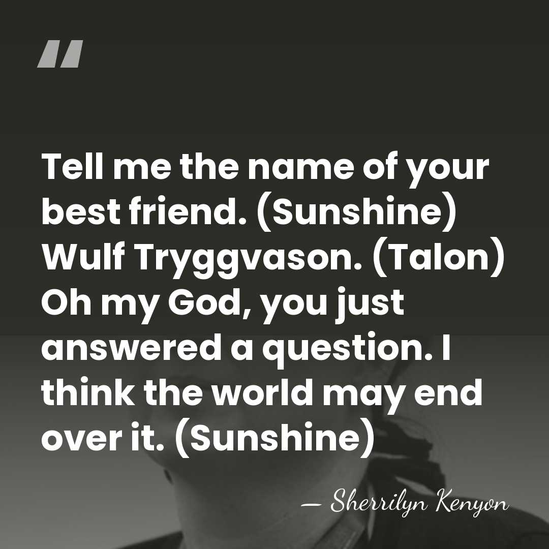 Tell me the name of your best friend. (Sunshine) Wulf Tryggvason. (Talon)&hellip; - Sherrilyn Kenyon