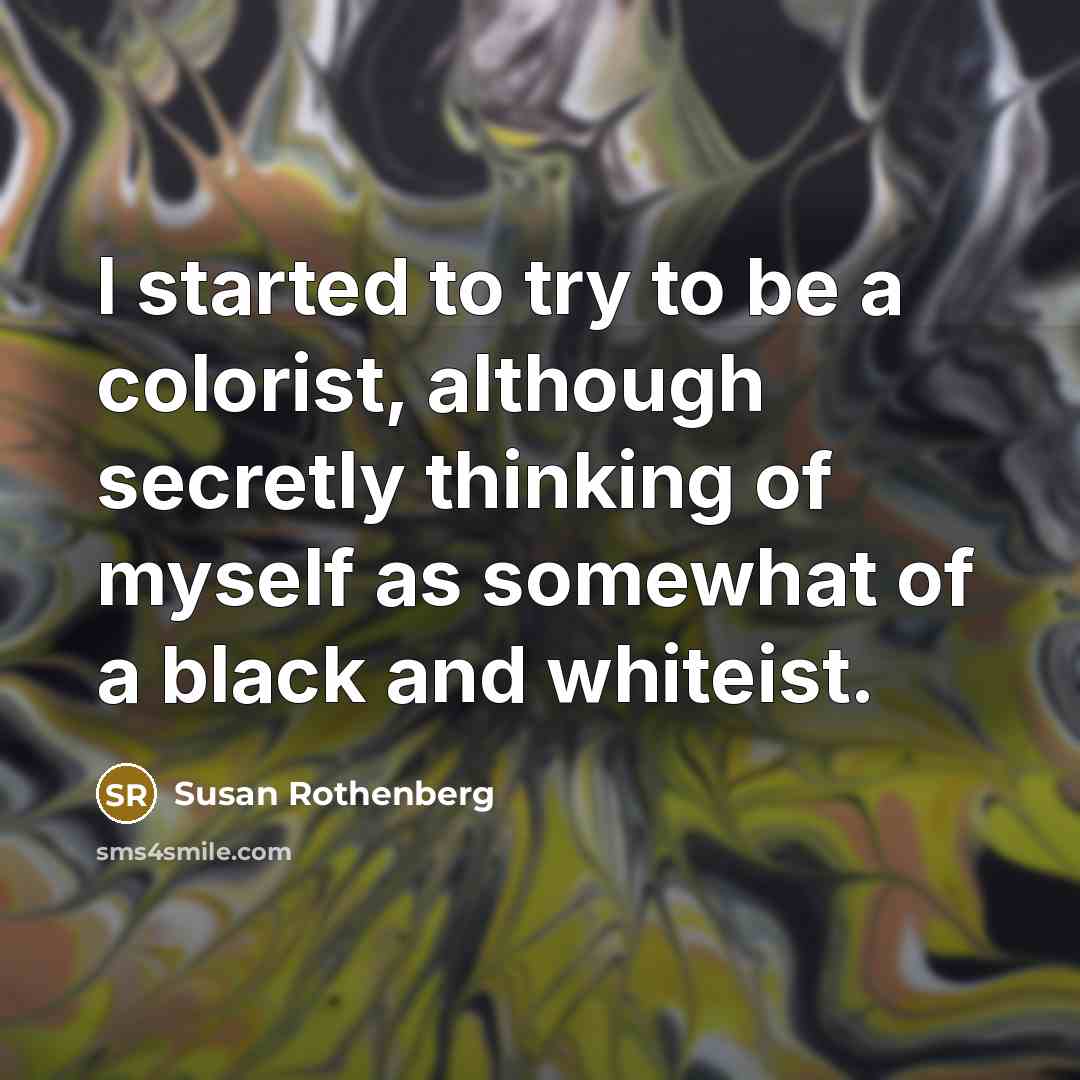 “I started to try to be a colorist, although secretly…” quote by Susan Rothenberg