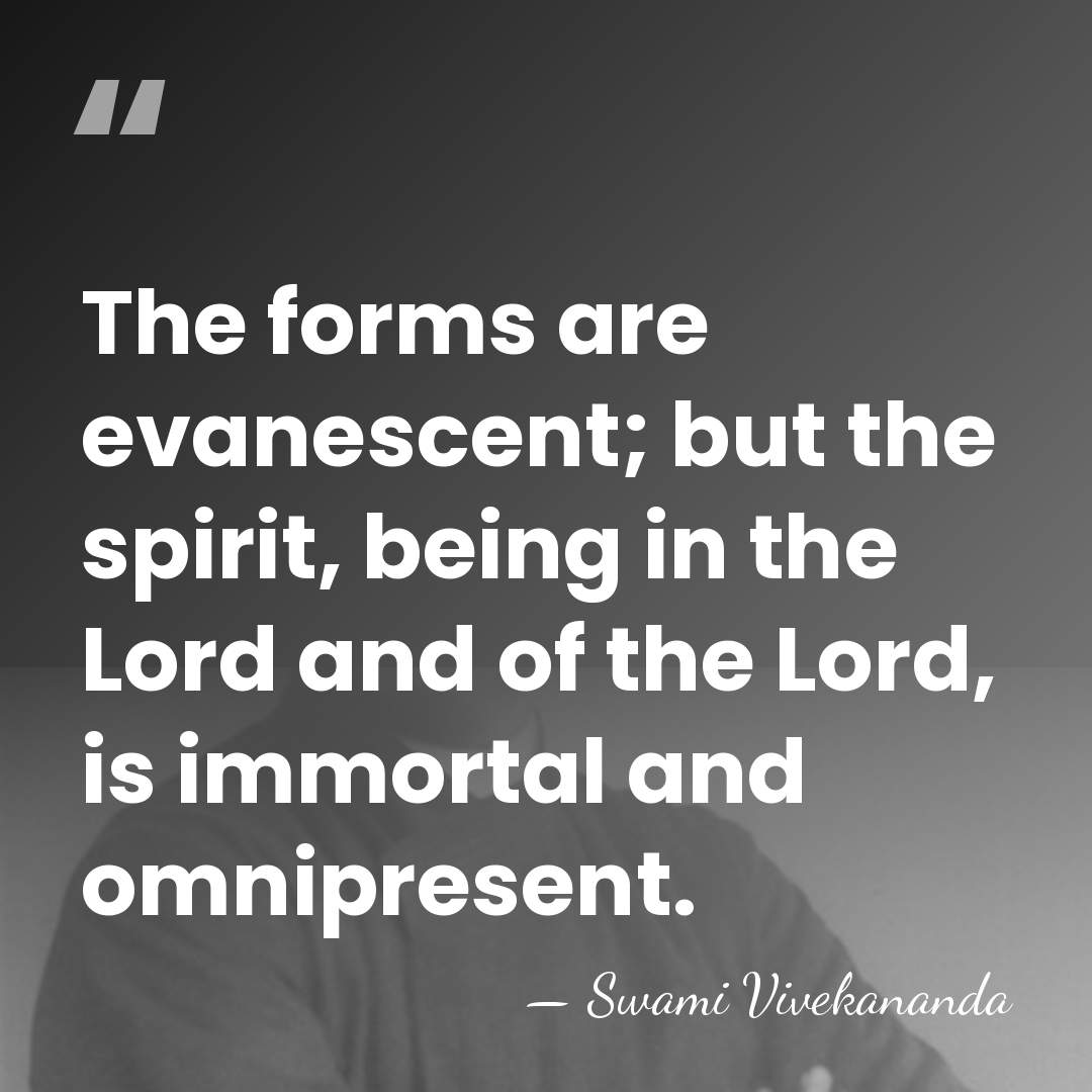 The forms are evanescent; but the spirit, being in the Lord and&hellip; - Swami Vivekananda