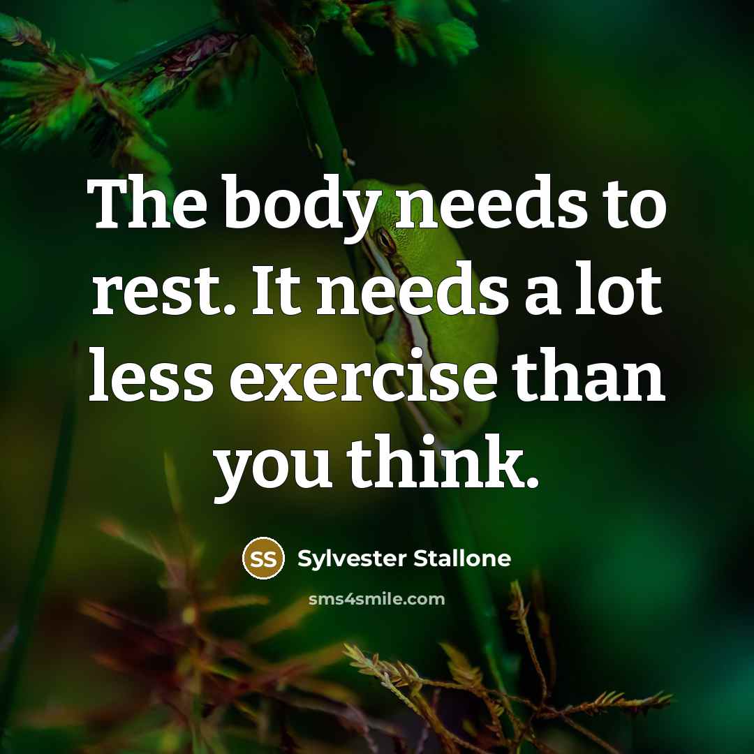 “The body needs to rest. It needs a lot less…” quote by Sylvester Stallone