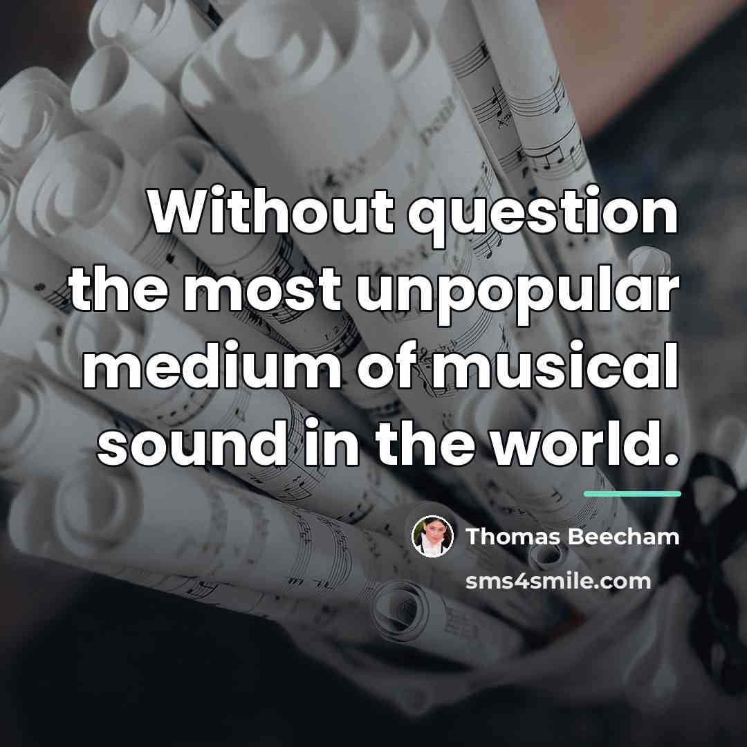 “Without question the most unpopular medium of musical sound in…” quote by Thomas Beecham