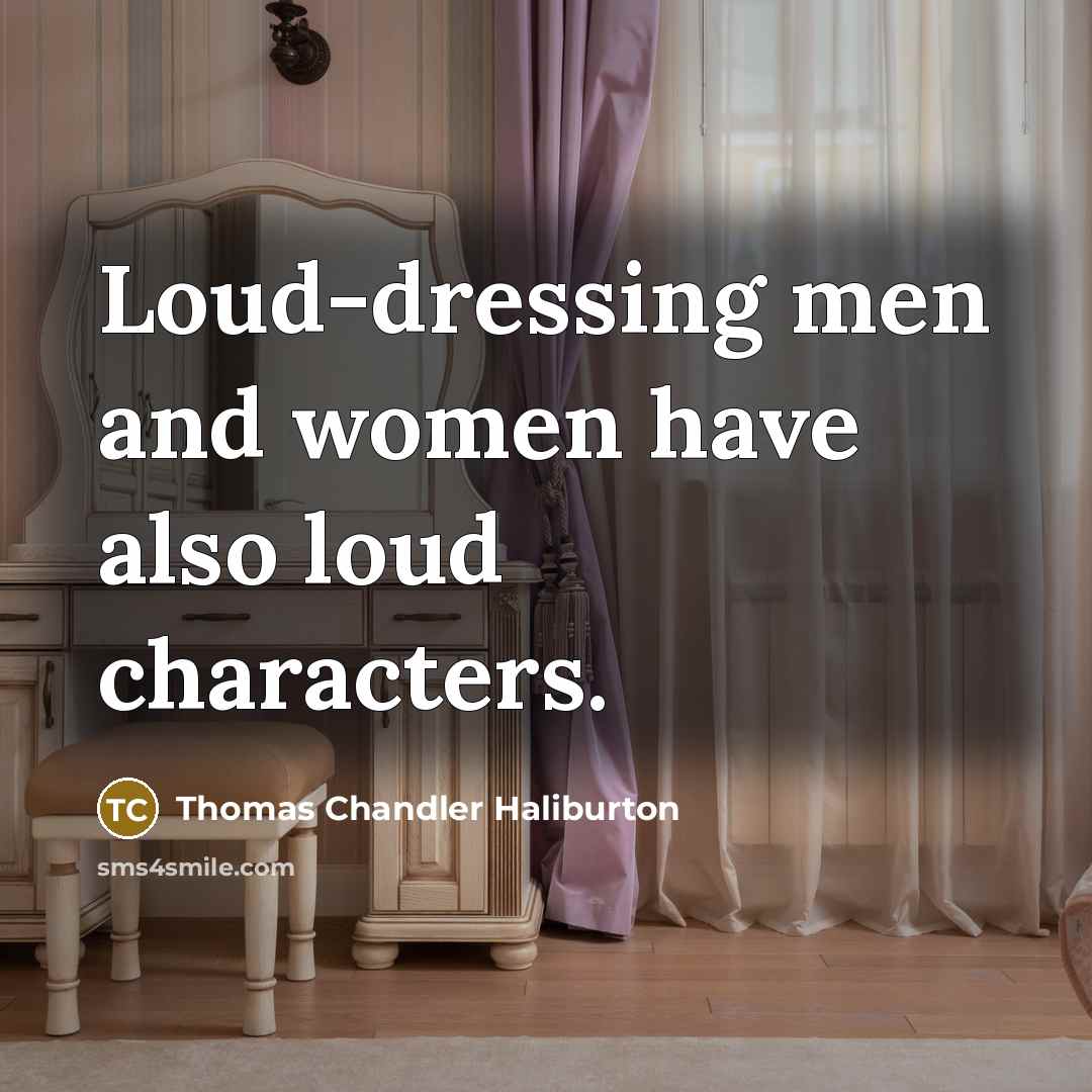 “Loud-dressing men and women have also loud characters.…” quote by Thomas Chandler Haliburton