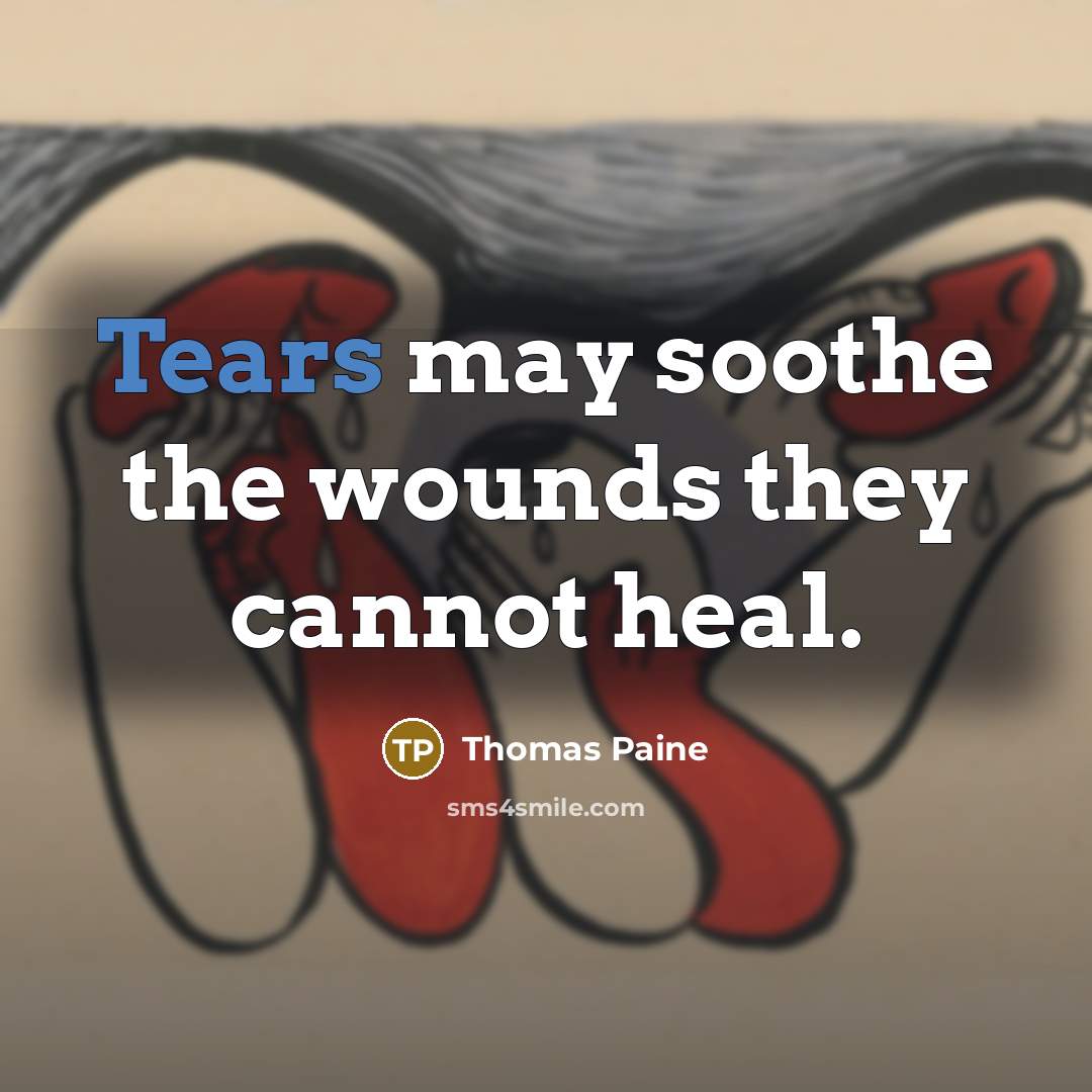 “Tears may soothe the wounds they cannot heal.…” quote by Thomas Paine