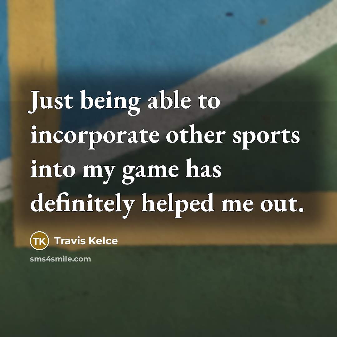 “Just being able to incorporate other sports into my game…” quote by Travis Kelce