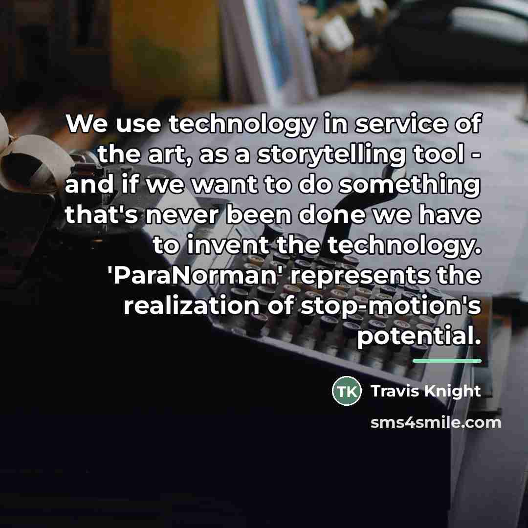 “We use technology in service of the art, as a…” quote by Travis Knight
