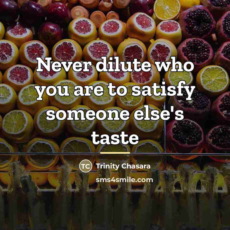 “Never dilute who you are to satisfy someone else's taste…” quote by Trinity Chasara