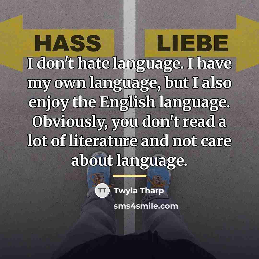 “I don't hate language. I have my own language, but…” quote by Twyla Tharp