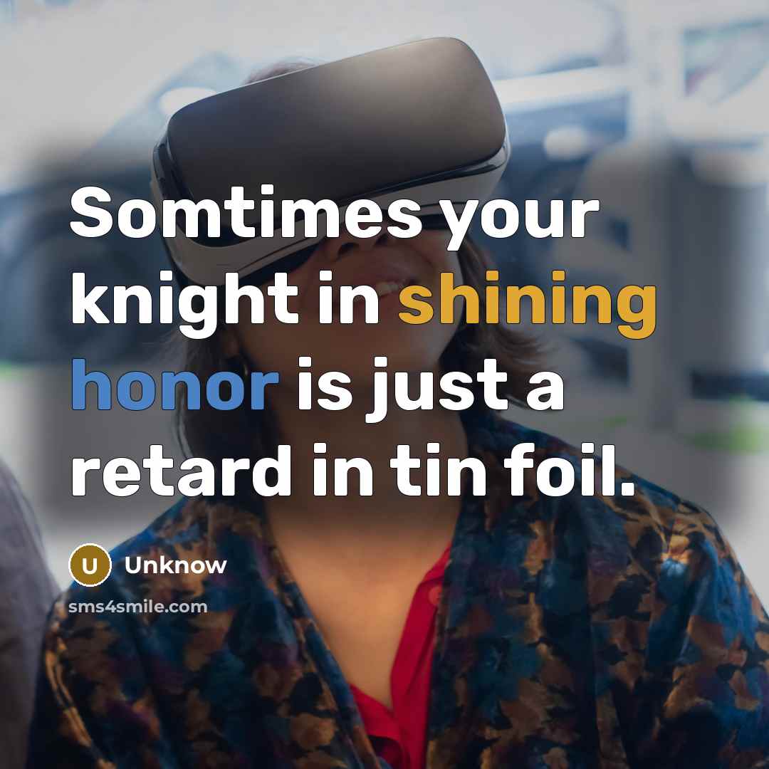 “Somtimes your knight in shining honor is just a retard…” quote by Unknow