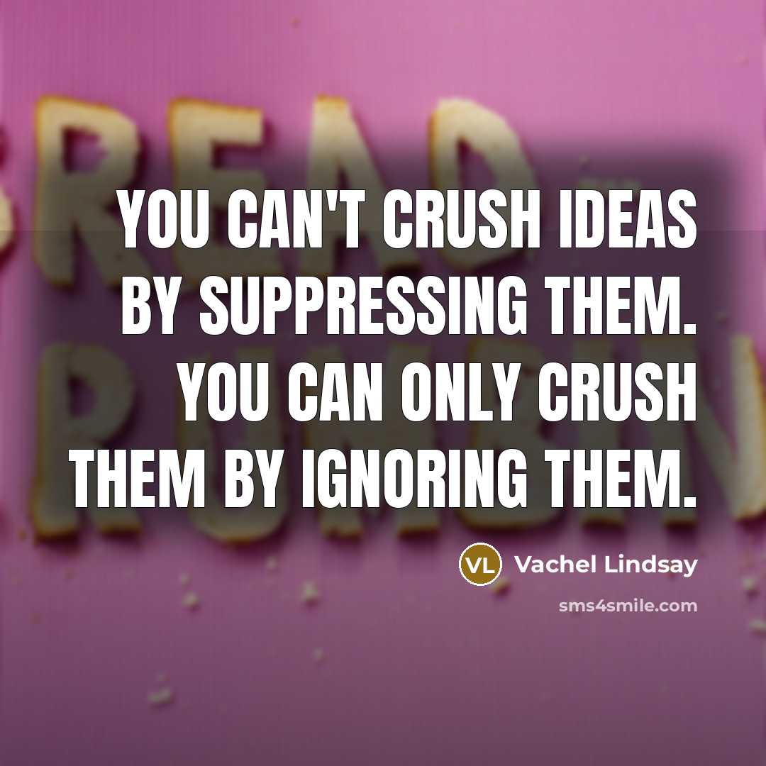 “You can't crush ideas by suppressing them. You can only…” quote by Vachel Lindsay