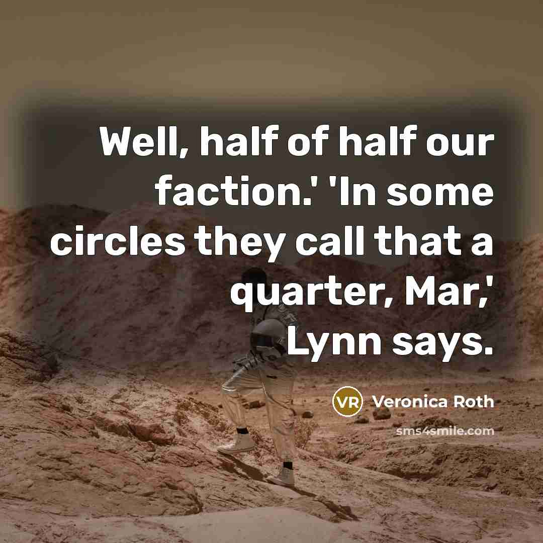 “Well, half of half our faction.' 'In some circles they…” quote by Veronica Roth