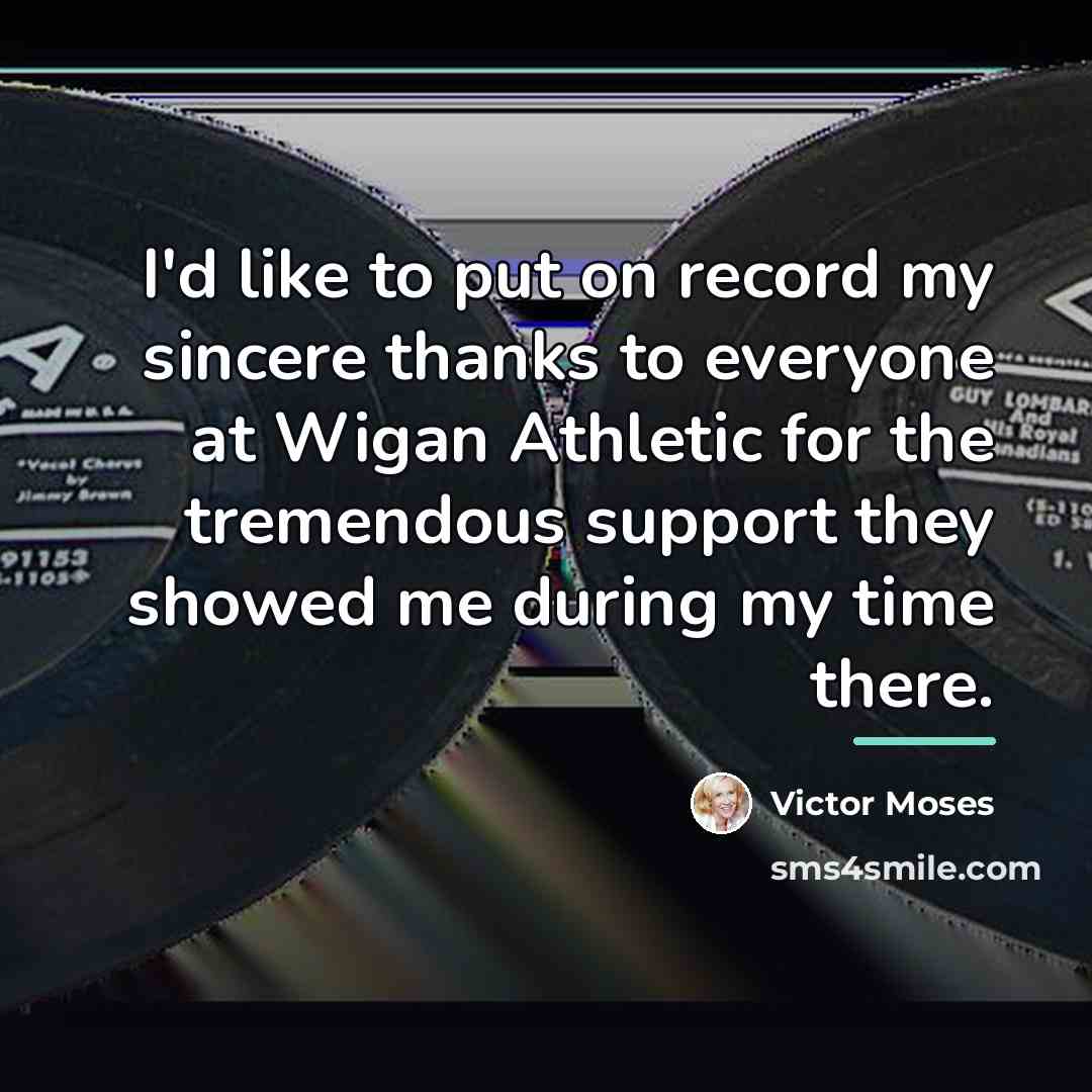“I'd like to put on record my sincere thanks to…” quote by Victor Moses