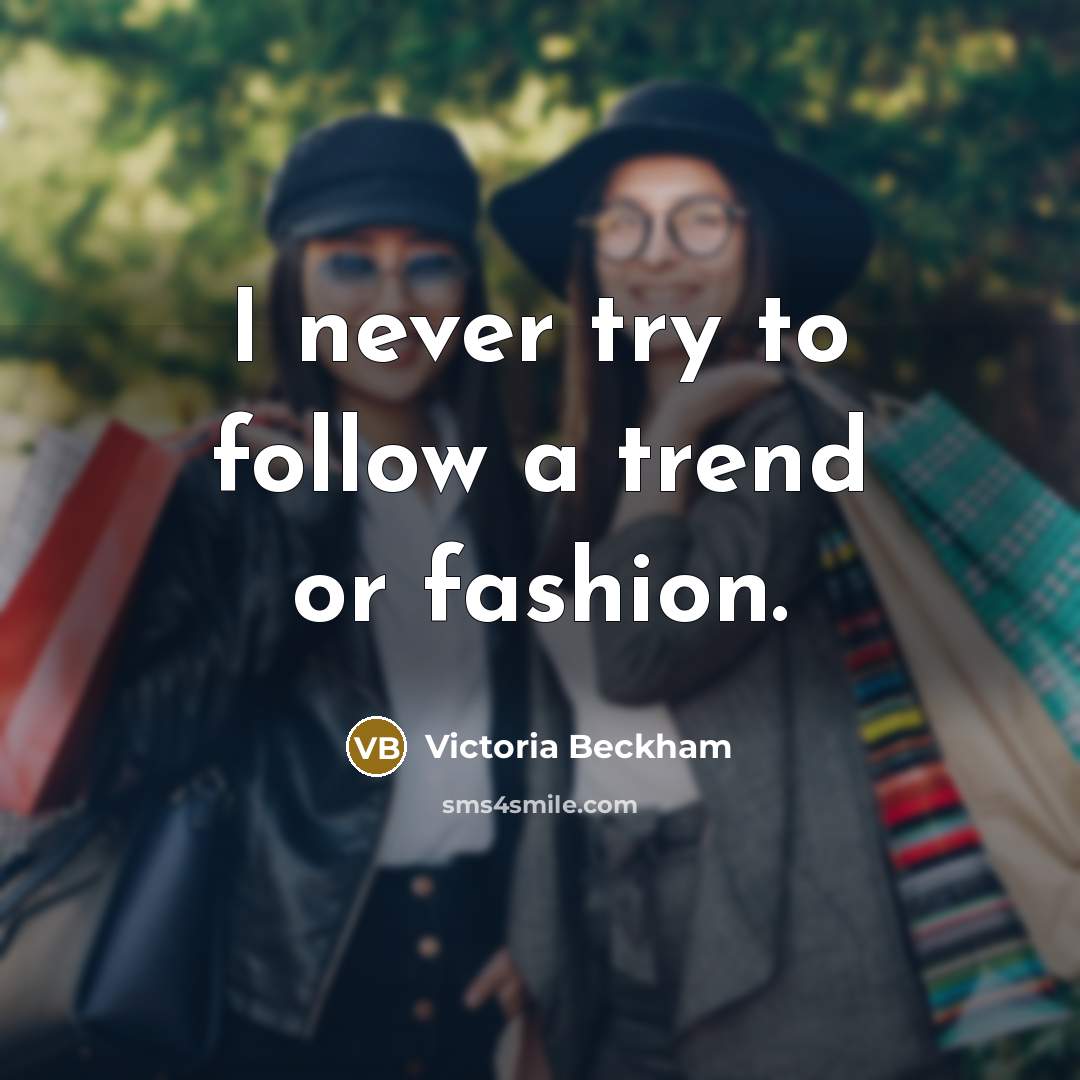 “I never try to follow a trend or fashion.…” quote by Victoria Beckham