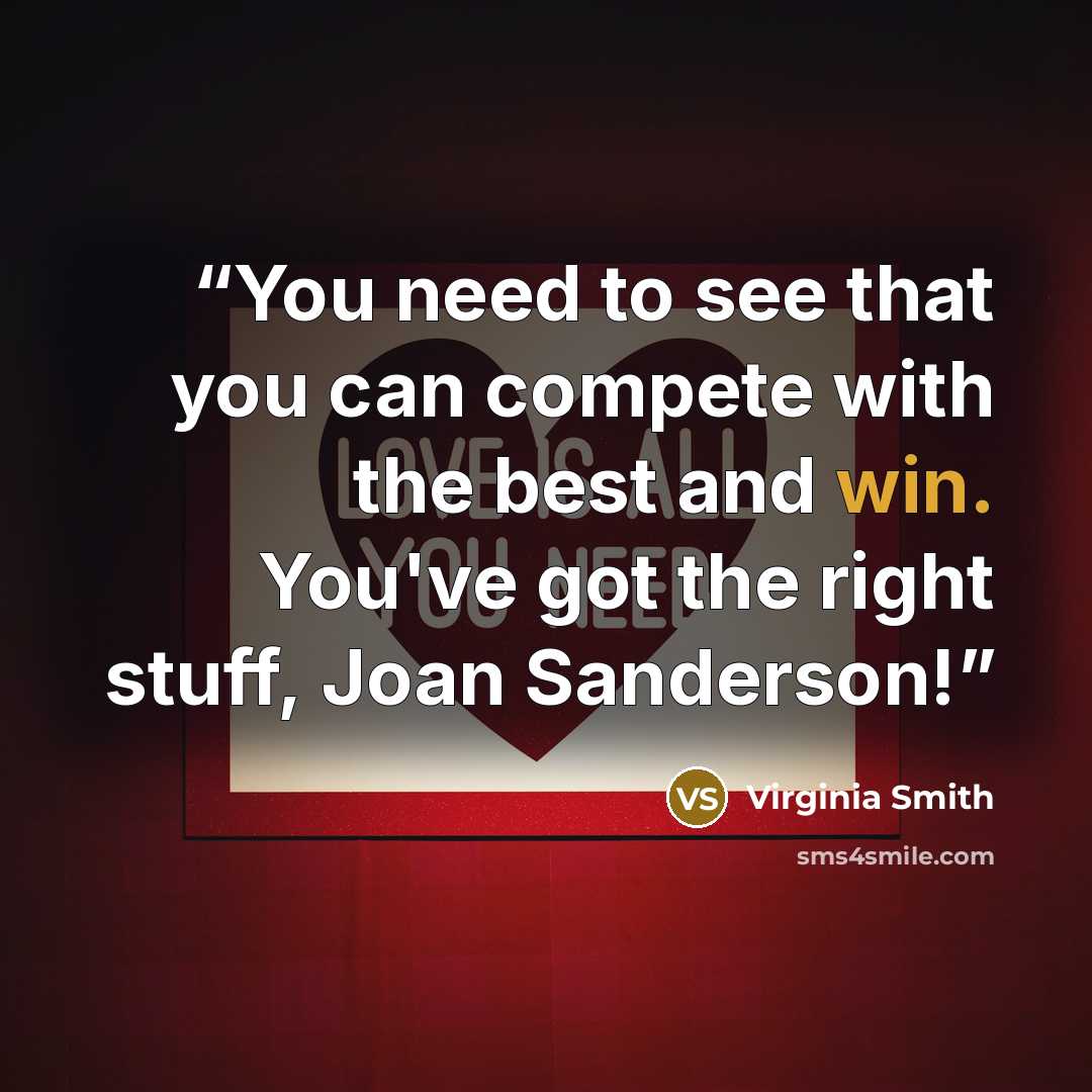 “You need to see that you can compete with the best and win. You've got the right stuff, Joan Sanderson!” quote by Virginia Smith