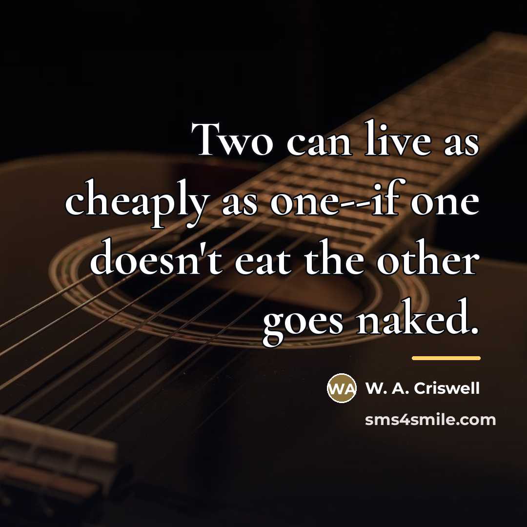 “Two can live as cheaply as one--if one doesn't eat…” quote by W. A. Criswell