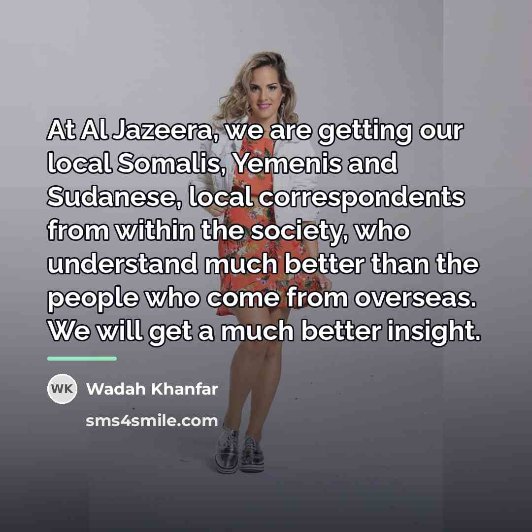 “At Al Jazeera, we are getting our local Somalis, Yemenis…” quote by Wadah Khanfar
