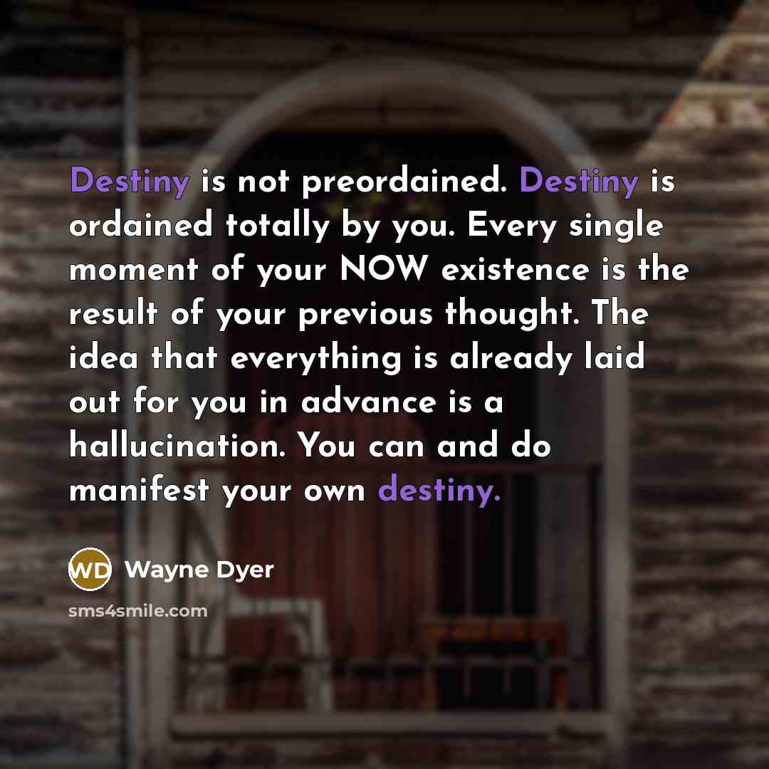 “Destiny is not preordained. Destiny is ordained totally by you.…” quote by Wayne Dyer