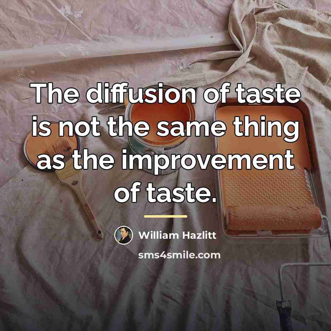 “The diffusion of taste is not the same thing as…” quote by William Hazlitt