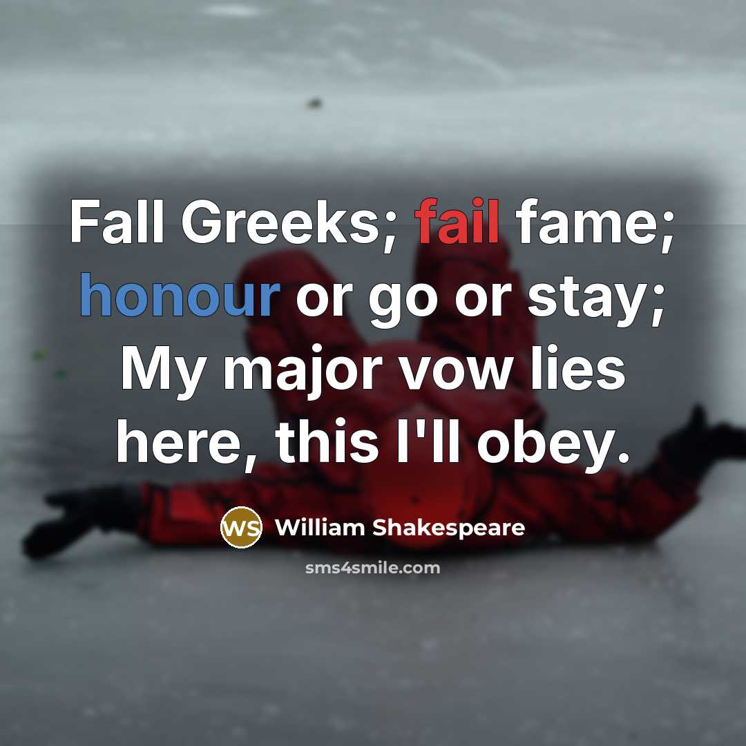 “Fall Greeks; fail fame; honour or go or stay; My…” quote by William Shakespeare