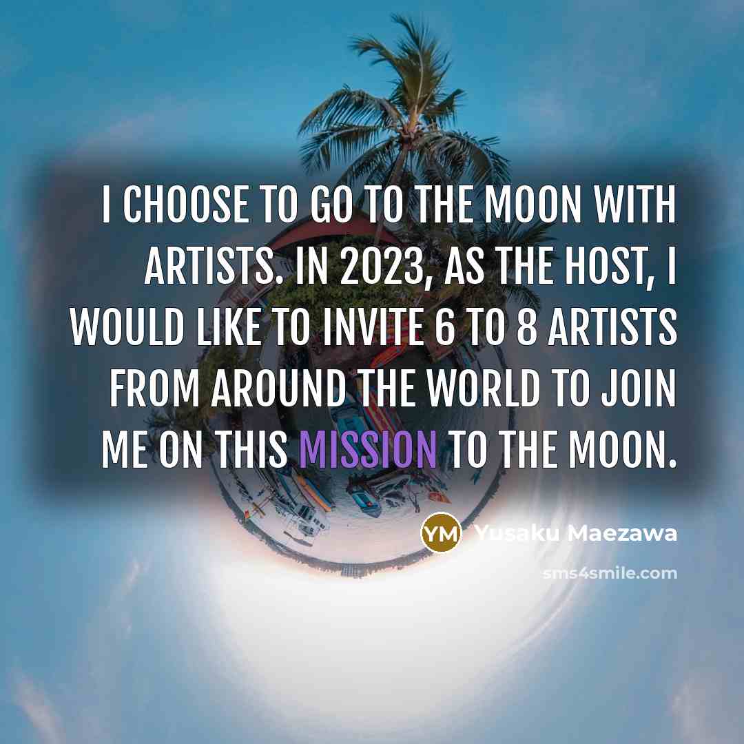 “I choose to go to the Moon with artists. In…” quote by Yusaku Maezawa